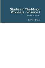 Studies in The Minor Prophets - Volume 1: Hosea, Joel, Amos, Obadiah, Jonah, & Micah