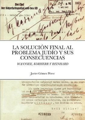 La Solucion Final Al Problema Judio Y Sus Consecuencias: Wannsee, Korherr Y Reinhard - Javier Gomez Perez - cover