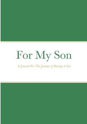 For My Son: A Journal For The Journey of Raising A Son - Taylor Carter - cover