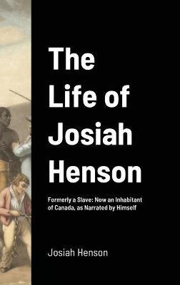 The Life of Josiah Henson: Formerly a Slave: Now an Inhabitant of Canada, as Narrated by Himself - Josiah Henson - cover