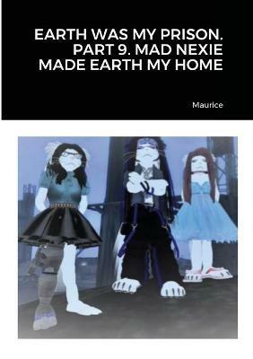 Earth Was My Prison. Part 9. Mad Nexie Made Earth My Home - Maurice - cover