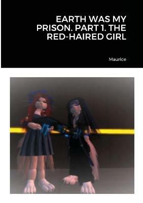 Earth Was My Prison. Part 1. the Red-Haired Girl - Maurice - cover