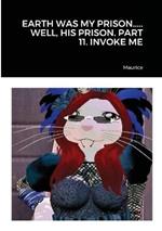 Earth Was My Prison..... Well, His Prison. Part 11. Invoke Me
