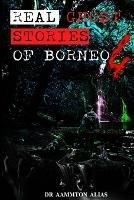 Real Ghost Stories of Borneo 4: Real First Accounts of Ghost Encounters - Aammton Alias - cover