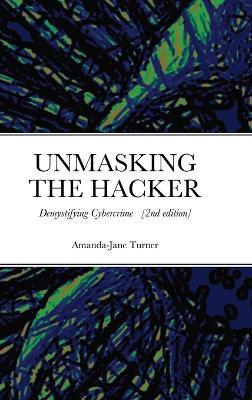Unmasking the Hacker: Demystifying Cybercrime - Amanda-Jane Turner - cover