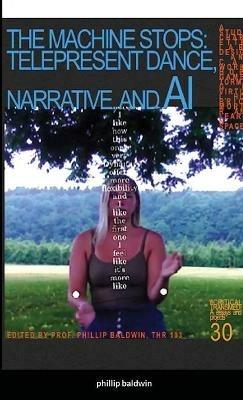 The Machine Stops: Tele-Present Dance, Narrative, and AI - Phillip Baldwin - cover
