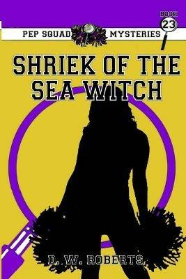 Pep Squad Mysteries Book 23: Shriek of the Sea Witch - Daniel Roberts - cover