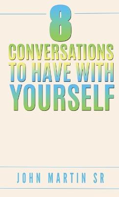 8 Conversations To Have With YOURSELF: Self- help - John Martin - cover