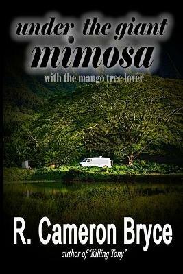 Under the Giant Mimosa with the Mango Tree Lover - R Cameron Bryce - cover