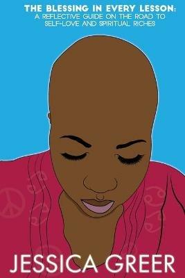 The Blessing In Every Lesson: A Reflective Guide On The Road to Self-Love and Spiritual Riches - Jessica Greer - cover