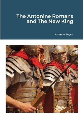 The Antonine Romans and The New King - Andrew Boyce - cover
