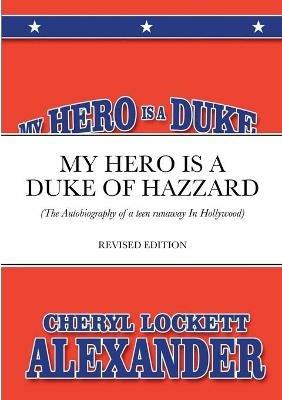 My Hero Is a Duke...of Hazzard: (The Autobiography of a teen runaway in Hollywood) - Cheryl Lockett Alexander - cover