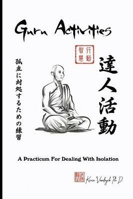 Guru Activities - A Practicum For Dealing With Isolation - Kevin Vandeyck Ph D - cover