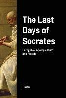 The Last Days of Socrates: Euthyphro, Apology, Crito and Phaedo - Plato - cover