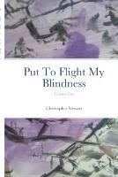 Put To Flight My Blindness (Vol. 1) - Christopher Stewart - cover