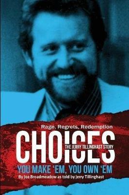 Choices: You Make 'em You Own 'em: The Jerry Tillinghast Story - Joe Broadmeadow - cover