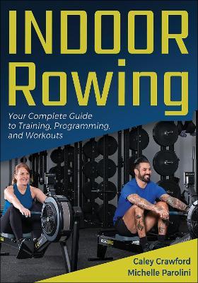 Indoor Rowing: Your Complete Guide to Training, Programming, and Workouts - Caley Crawford,Michelle Parolini - cover