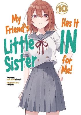 My Friend's Little Sister Has It In For Me! Volume 10 (Light Novel) - mikawaghost - cover