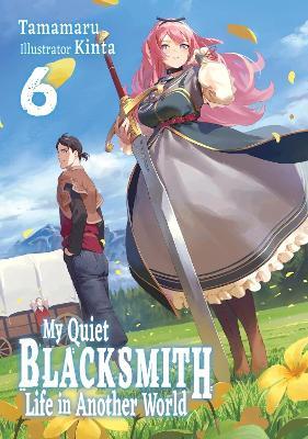 My Quiet Blacksmith Life in Another World: Volume 6 (Light Novel) - Kinta,Linda Li,Tamamaru - cover