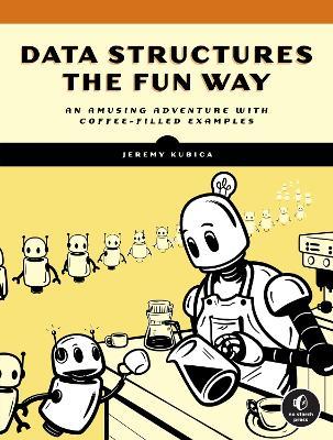Data Structures the Fun Way: An Amusing Adventure with Coffee-Filled Examples - Jeremy Kubica - cover