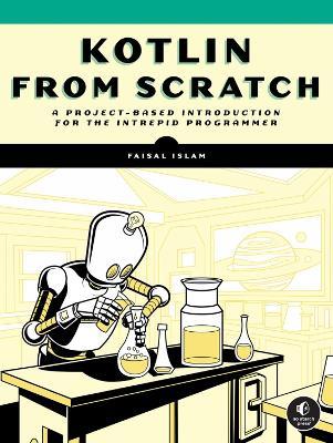 Kotlin from Scratch: A Project-Based Introduction for the Intrepid Programmer - Faisal Islam - cover