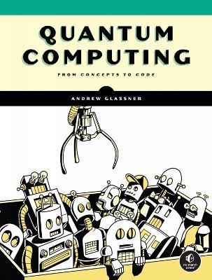 Quantum Computing: From Concepts to Code - Andrew Glassner - cover