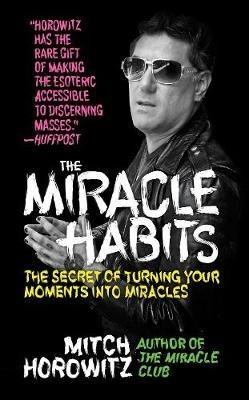 The Miracle Habits: The Secret of Turning Your Moments into Miracles - Mitch Horowitz - cover