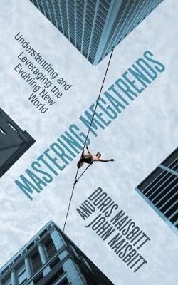 Mastering Megatrends: Understanding and Leveraging the Evolving New World - Doris Naisbitt,John Naisbitt - cover