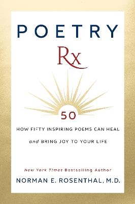 Poetry Rx: How 50 Inspiring Poems Can Heal and Bring Joy To Your Life - Norman E. Rosenthal - cover