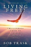 Living Free! - 40th Anniversary Edition: The Ultimate Guide to Self-Confidence and Personal Power - Bob Trask - cover