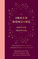 The Inner Bonding Guided Journal: Your Complete Tool For An Inspired, Peaceful & Joyous Life