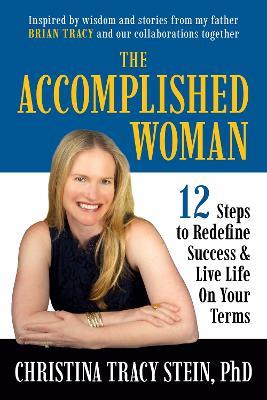 The Accomplished Woman: 12 Steps to Redefine Success and Live Life on Your Terms - Christina Tracy Stein,Brian Tracy - cover