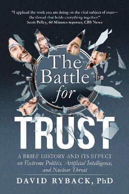 The Battle for Trust: A Brief History and its Effect on Extreme Politics, Artificial Intelligence, and Nuclear Threat - David Ryback - cover