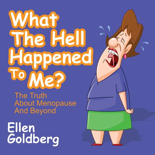 What The Hell Happened to Me?: The Truth About Menopause and Beyond