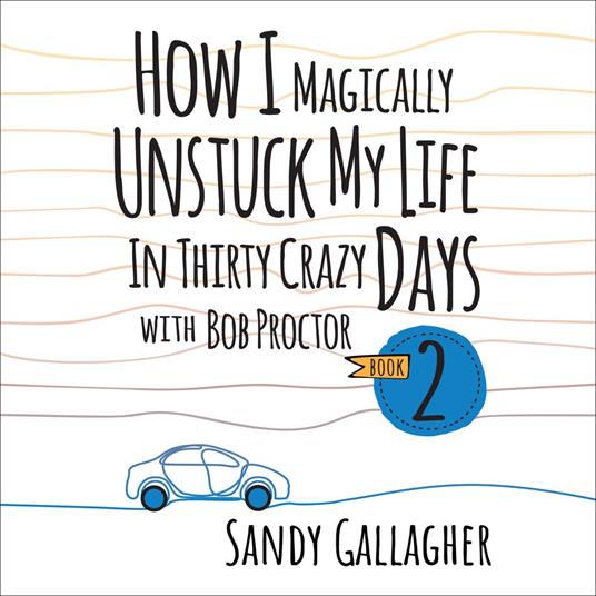 How I Magically Unstuck My Life in Thirty Crazy Days with Bob Proctor Book 2