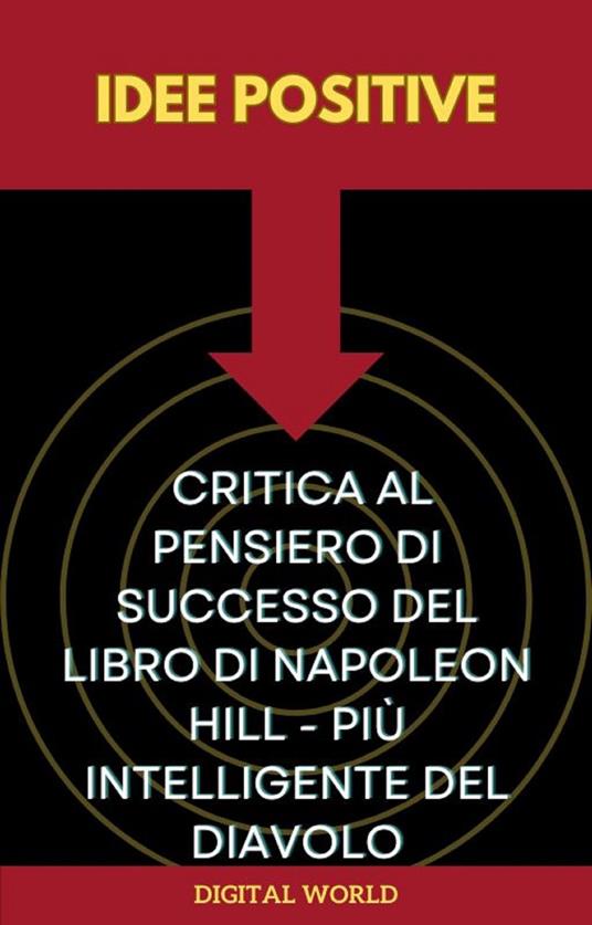 Idee positive - Critica al pensiero di successo del libro di Napoleon Hill - Più intelligente del diavolo - Digital World - ebook