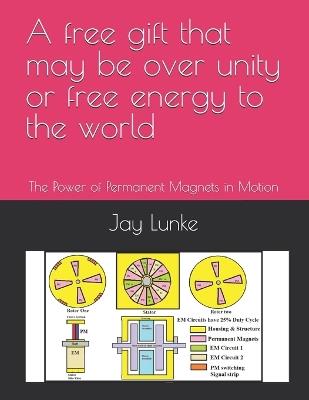 A free gift that may be over unity or free energy to the world - Jay a Lunke - cover