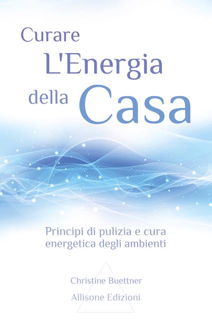 Curare l'energia della casa. Principi di pulizia e cura energetica degli ambienti - Christine Buettner - copertina