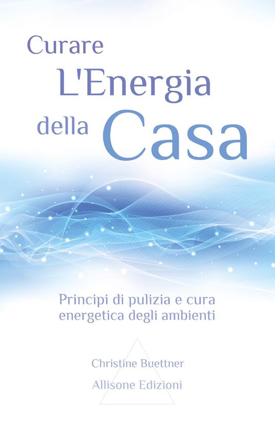 Curare l'energia della casa. Principi di pulizia e cura energetica degli ambienti - Christine Buettner - copertina