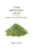 The Broken Leaf: Meditations on Art, Life, and Faith in Japan - Roger W Lowther - cover