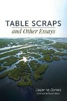 Table Scraps and Other Essays - Juyanne James - cover