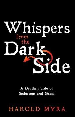 Whispers from the Dark Side: A Devilish Tale of Seduction and Grace - Harold Myra - cover