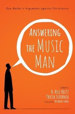 Answering the Music Man: Dan Barker's Arguments Against Christianity - cover
