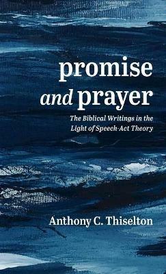 Promise and Prayer: The Biblical Writings in the Light of Speech-ACT Theory - Anthony C Thiselton - cover