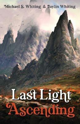 Last Light Ascending - Michael S Whiting,Jaylin Whiting - cover