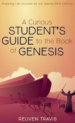 A Curious Student's Guide to the Book of Genesis: Enduring Life Lessons for the Twenty-First Century - Reuven Travis - cover
