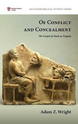 Of Conflict and Concealment: The Gospel of Mark as Tragedy - Adam Z Wright - cover