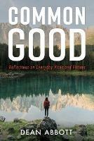 Libro in inglese Common Good: Reflections on Everyday Vices and Virtues  - Dean Abbott