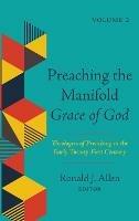 Preaching the Manifold Grace of God, Volume 2: Theologies of Preaching in the Early Twenty-First Century