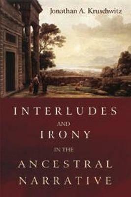 Interludes and Irony in the Ancestral Narrative - Jonathan A Kruschwitz - cover
